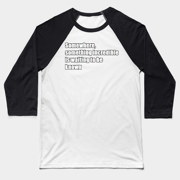 somewhere, something incredible is waiting to be known Baseball T-Shirt by felipequeiroz